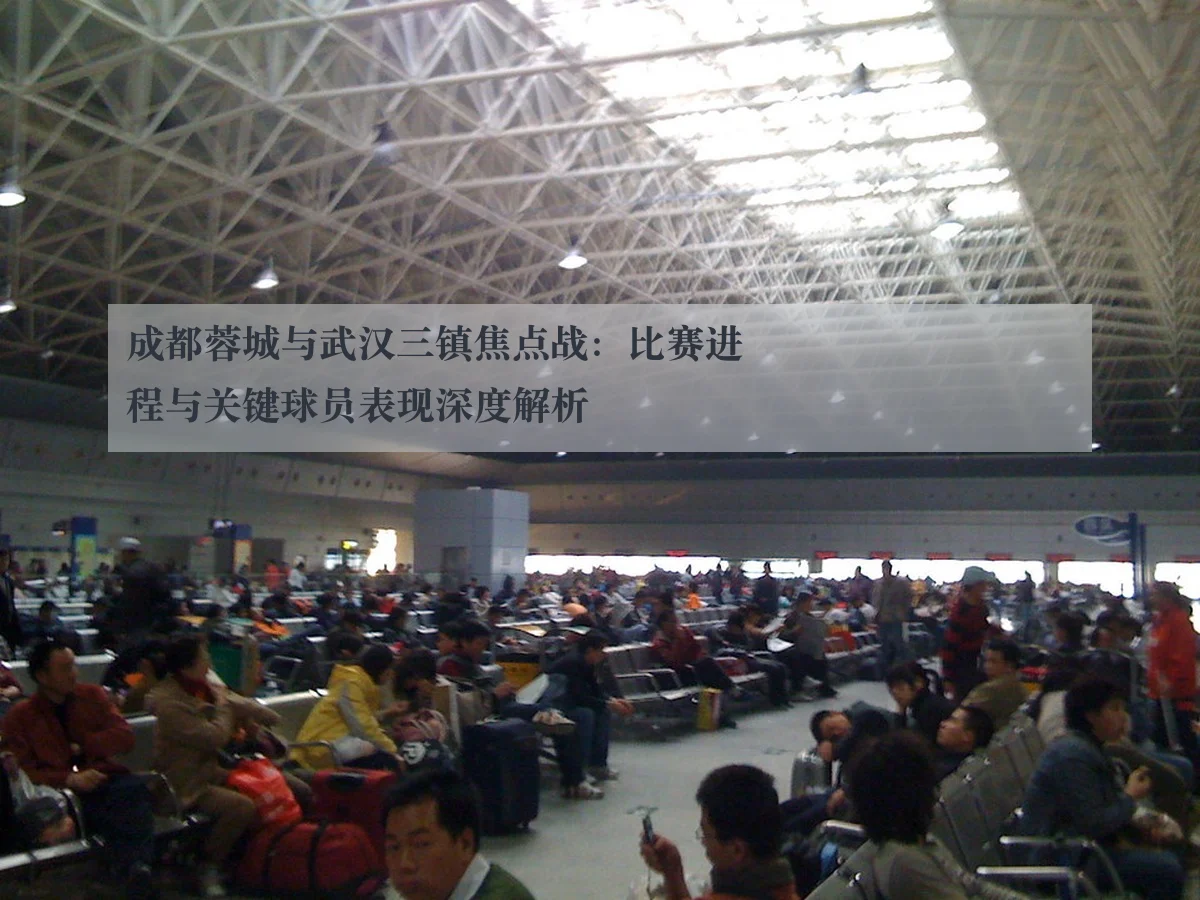 成都蓉城与武汉三镇焦点战:比赛进程与关键球员表现深度解析